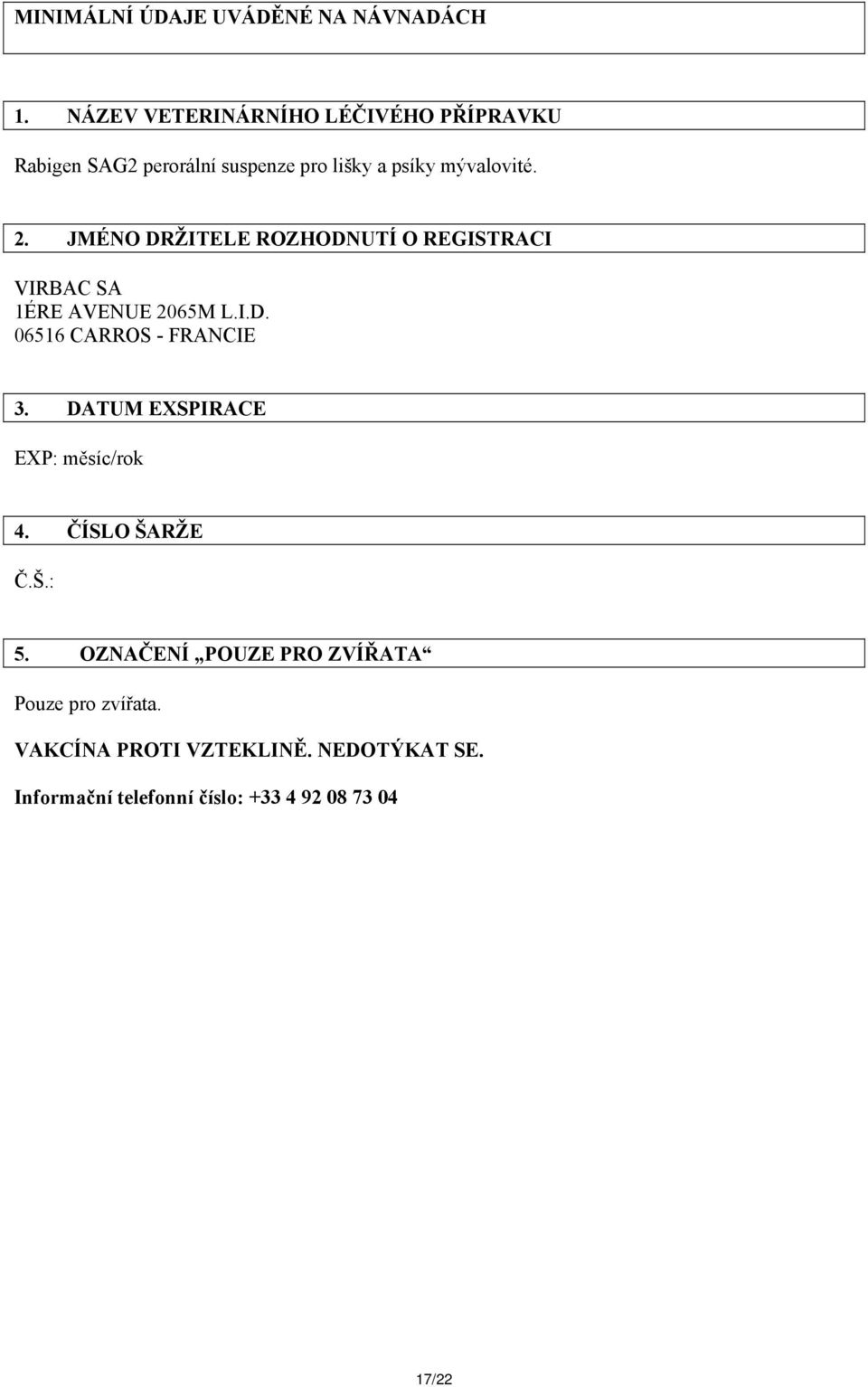 JMÉNO DRŽITELE ROZHODNUTÍ O REGISTRACI VIRBAC SA 1ÉRE AVENUE 2065M L.I.D. 06516 CARROS - FRANCIE 3.