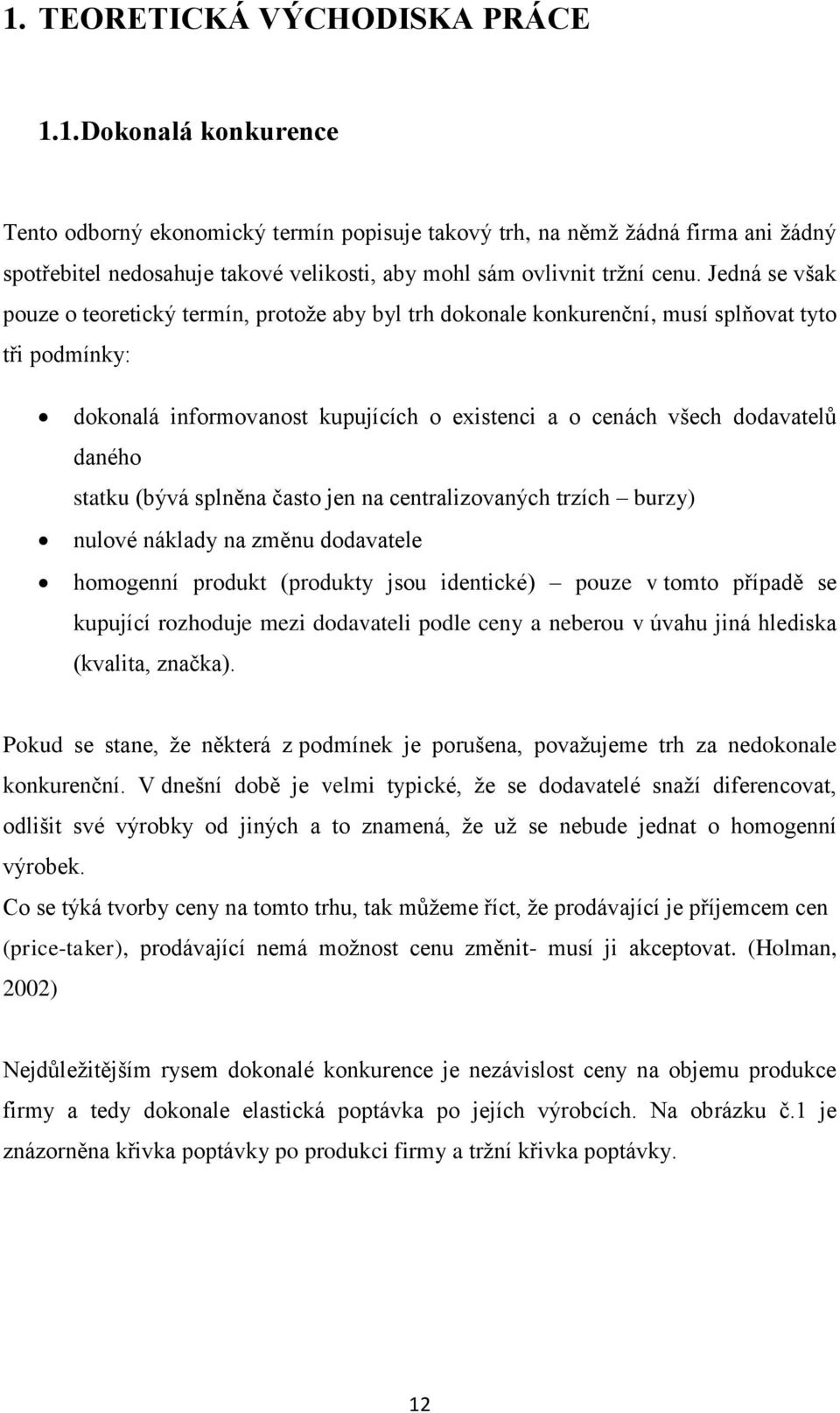 statku (bývá splněna často jen na centralizovaných trzích burzy) nulové náklady na změnu dodavatele homogenní produkt (produkty jsou identické) pouze v tomto případě se kupující rozhoduje mezi