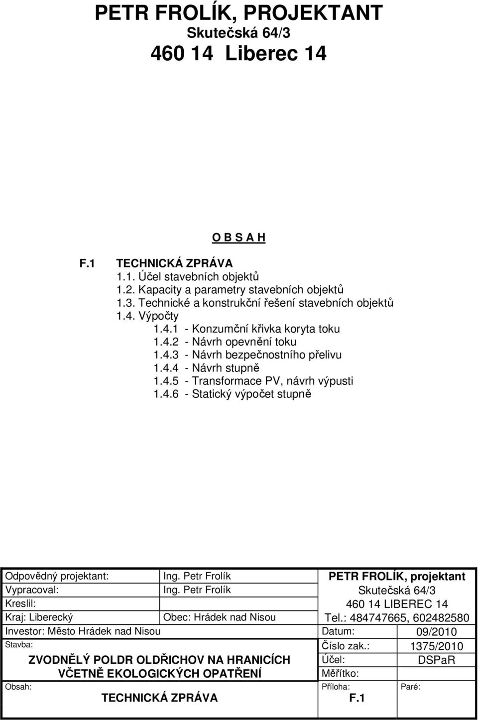 Petr Frolík PETR FROLÍK, projektant Vypracoval: Ing. Petr Frolík Skutečská 64/3 Kreslil: 460 14 LIBEREC 14 Kraj: Liberecký Obec: Hrádek nad Nisou Tel.