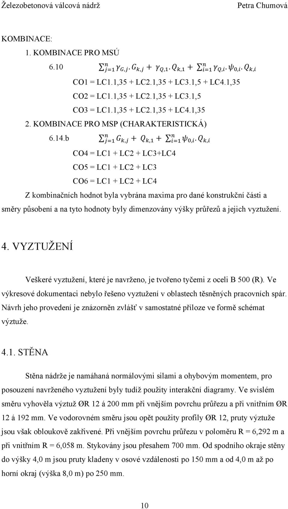 , CO4 = LC1 + LC2 + LC3+LC4 CO5 = LC1 + LC2 + LC3 CO6 = LC1 + LC2 + LC4 Z kombinačních hodnot byla vybrána maxima pro dané konstrukční části a směry působení a na tyto hodnoty byly dimenzovány výšky