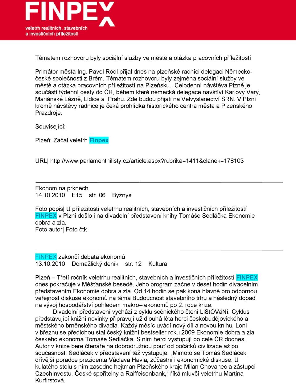 Celodenní návštěva Plzně je součástí týdenní cesty do ČR, během které německá delegace navštíví Karlovy Vary, Mariánské Lázně, Lidice a Prahu. Zde budou přijati na Velvyslanectví SRN.