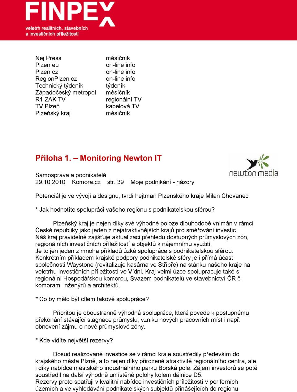 Monitoring Newton IT Samospráva a podnikatelé 29.10.2010 Komora.cz str. 39 Moje podnikání - názory Potenciál je ve vývoji a designu, tvrdí hejtman Plzeňského kraje Milan Chovanec.