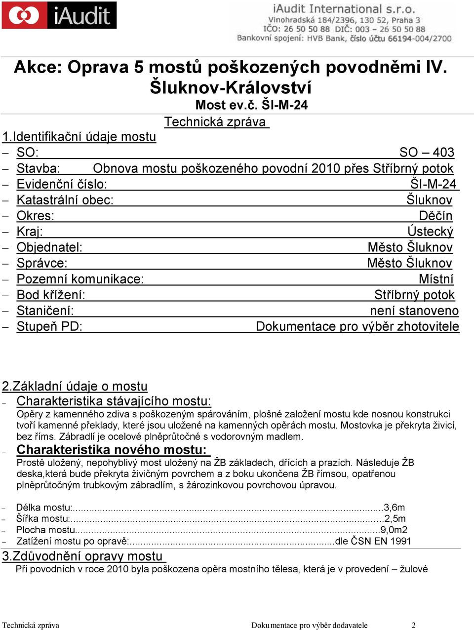 Šluknov Správce: Město Šluknov Pozemní komunikace: Místní Bod křížení: Stříbrný potok Staničení: není stanoveno Stupeň PD: Dokumentace pro výběr zhotovitele 2.