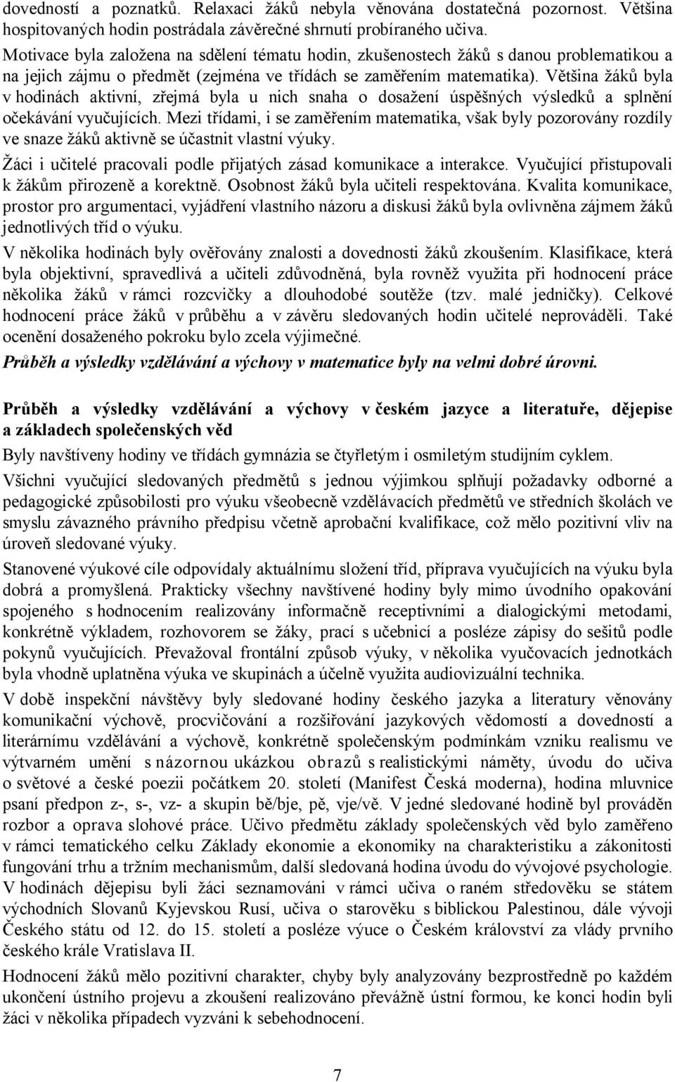 Většina žáků byla v hodinách aktivní, zřejmá byla u nich snaha o dosažení úspěšných výsledků a splnění očekávání vyučujících.