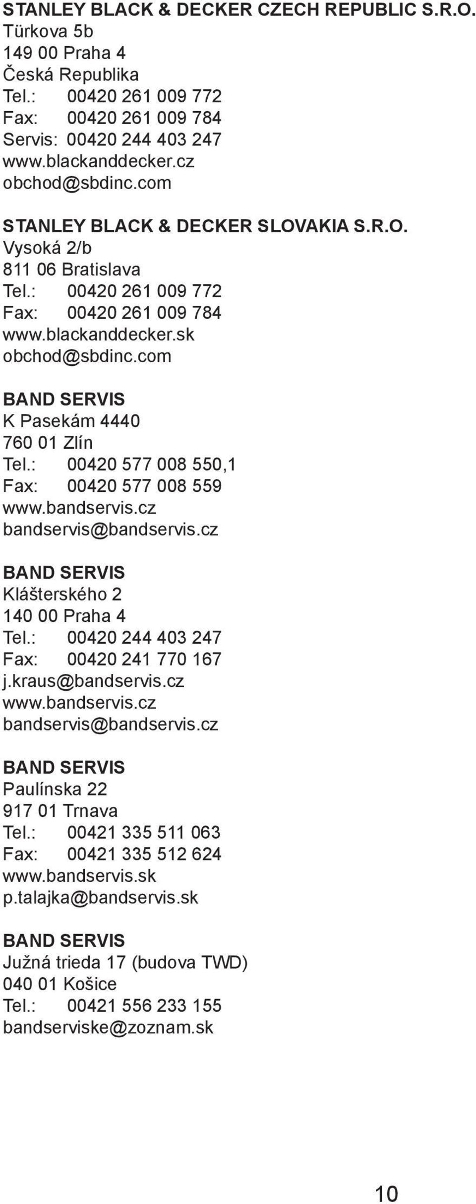 com BAND SERVIS K Pasekám 4440 760 01 Zlín Tel.: 00420 577 008 550,1 Fax: 00420 577 008 559 www.bandservis.cz bandservis@bandservis.cz BAND SERVIS Klášterského 2 140 00 Praha 4 Tel.