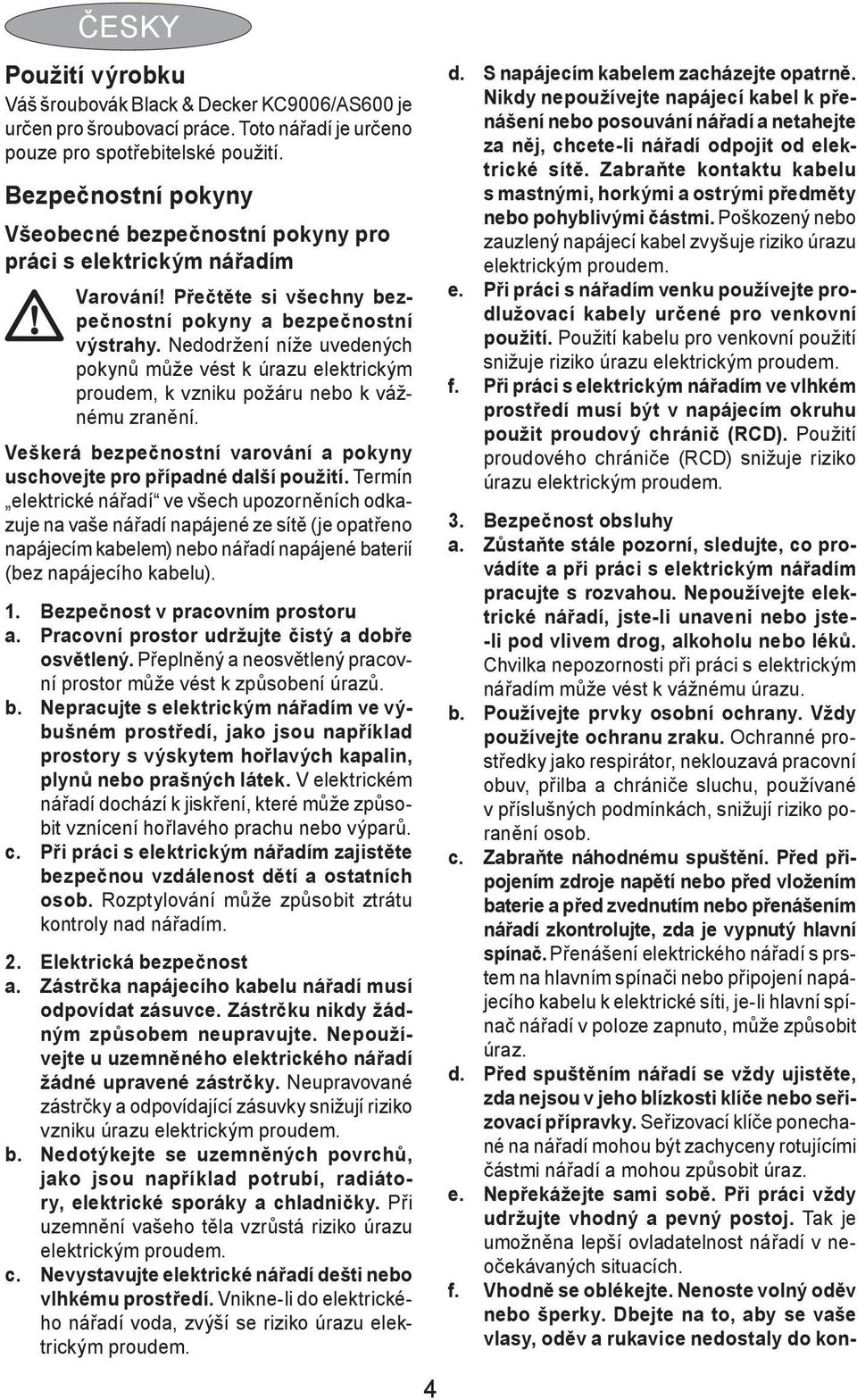 Nedodržení níže uvedených pokynů může vést k úrazu elektrickým proudem, k vzniku požáru nebo k vážnému zranění. Veškerá bezpečnostní varování a pokyny uschovejte pro případné další použití.