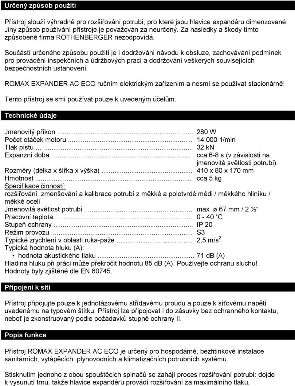 Součástí určeného způsobu použití je i dodržování návodu k obsluze, zachovávání podmínek pro provádění inspekčních a údržbových prací a dodržování veškerých souvisejících bezpečnostních ustanovení.