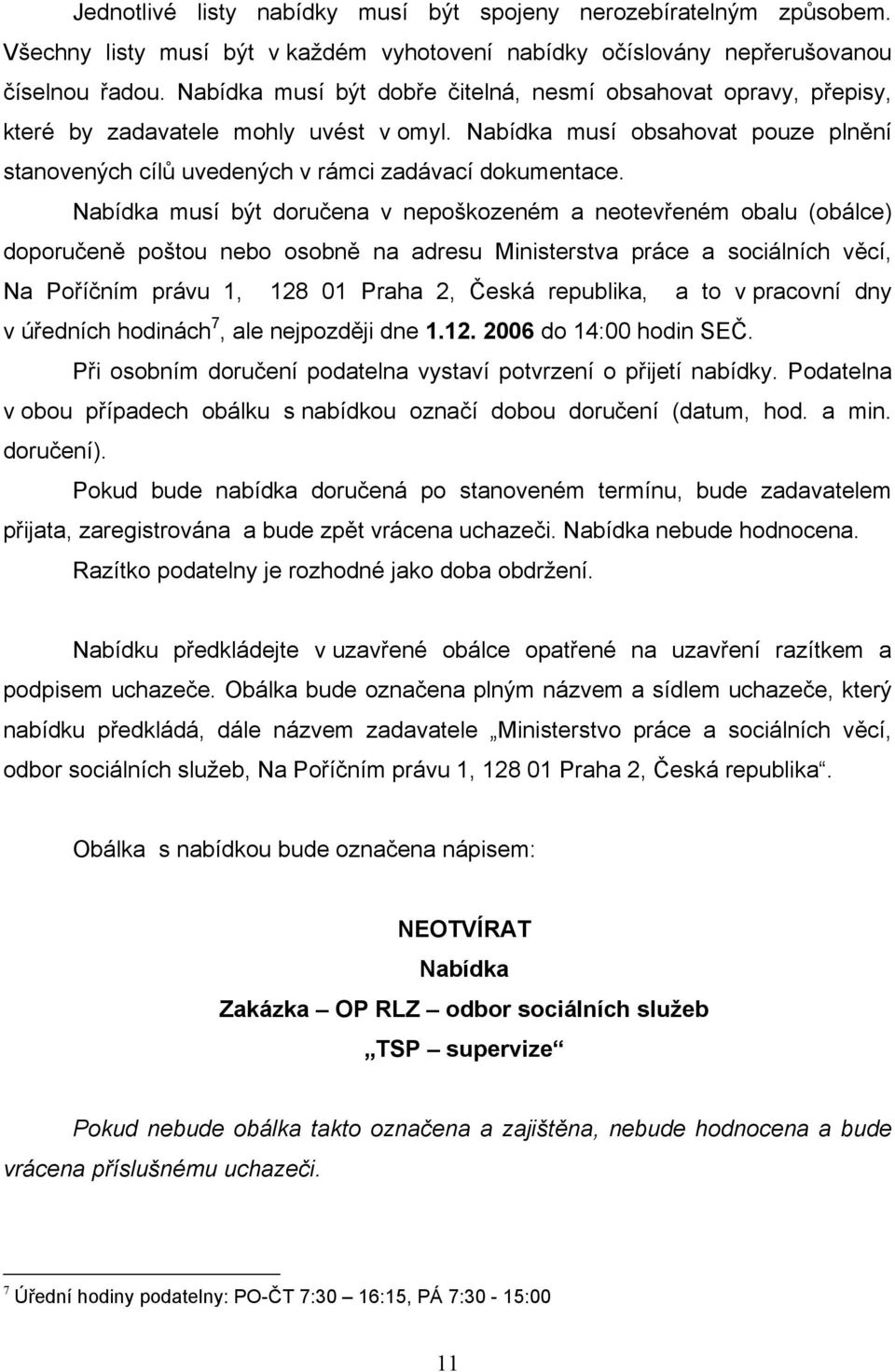 Nabídka musí být dručena v nepškzeném a netevřeném balu (bálce) dpručeně pštu neb sbně na adresu Ministerstva práce a sciálních věcí, Na Příčním právu 1, 128 01 Praha 2, Česká republika, a t v