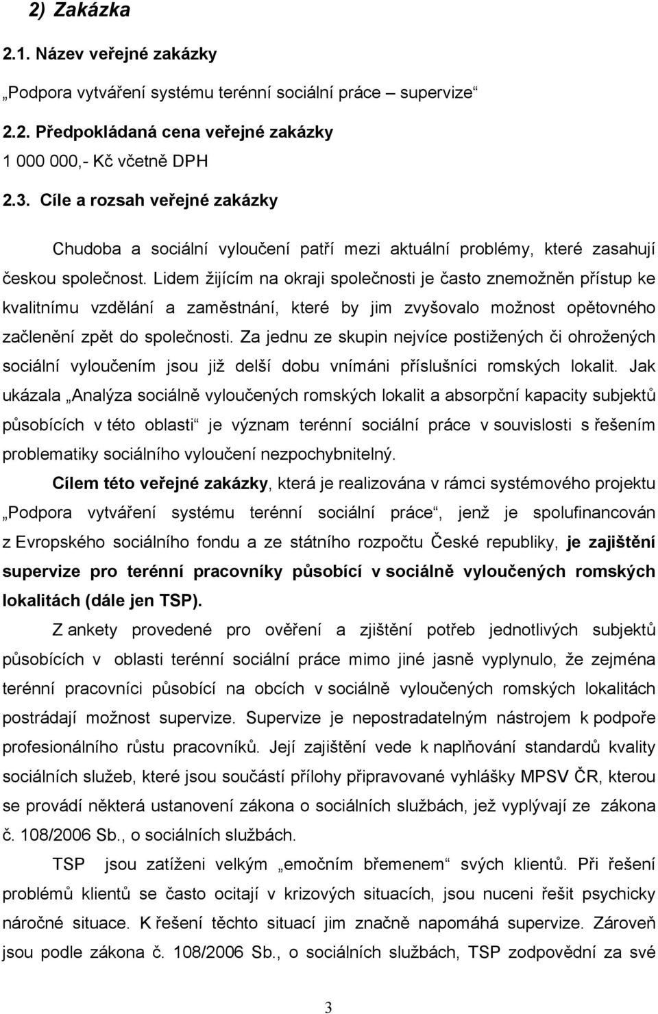 Lidem žijícím na kraji splečnsti je čast znemžněn přístup ke kvalitnímu vzdělání a zaměstnání, které by jim zvyšval mžnst pětvnéh začlenění zpět d splečnsti.