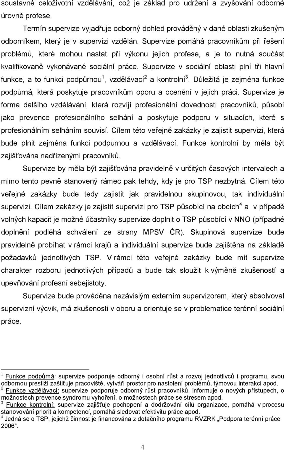 Supervize v sciální blasti plní tři hlavní funkce, a t funkci pdpůrnu 1, vzdělávací 2 a kntrlní 3. Důležitá je zejména funkce pdpůrná, která pskytuje pracvníkům pru a cenění v jejich práci.