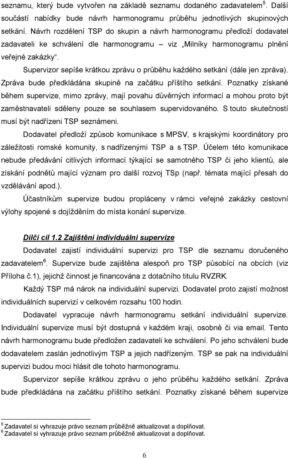 Supervizr sepíše krátku zprávu průběhu každéh setkání (dále jen zpráva). Zpráva bude předkládána skupině na začátku příštíh setkání.