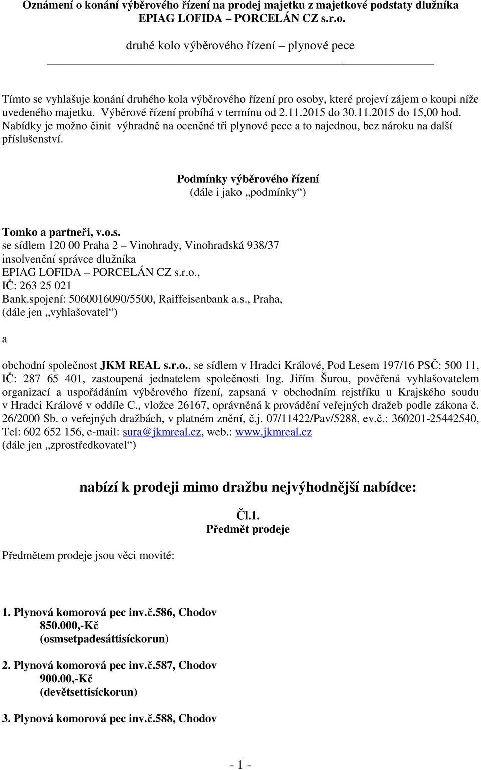 Podmínky výběrového řízení (dále i jako podmínky ) se sídlem 120 00 Praha 2 Vinohrady, Vinohradská 938/37 insolvenční správce dlužníka EPIAG LOFIDA PORCELÁN CZ s.r.o., IČ: 263 25 021 Bank.