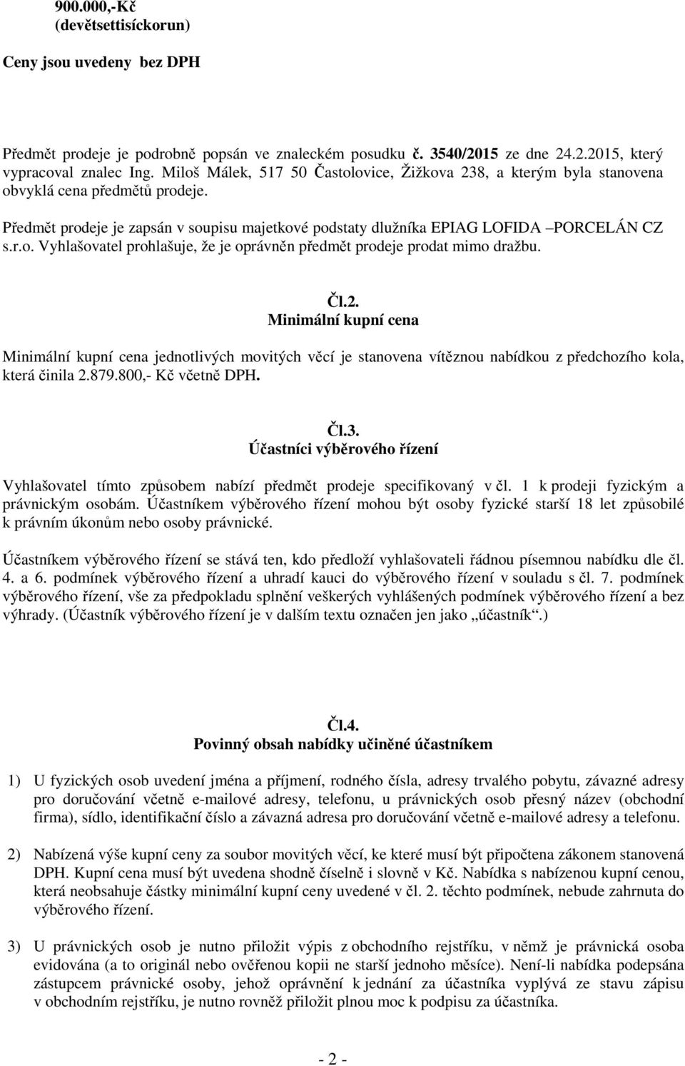Čl.2. Minimální kupní cena Minimální kupní cena jednotlivých movitých věcí je stanovena vítěznou nabídkou z předchozího kola, která činila 2.879.800,- Kč včetně DPH. Čl.3.