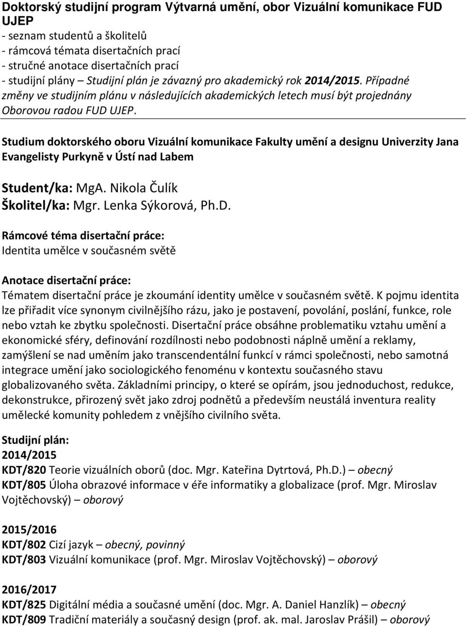 Studium doktorského oboru Vizuální komunikace Fakulty umění a designu Univerzity Jana Student/ka: MgA. Nikola Čulík Školitel/ka: Mgr. Lenka Sýkorová, Ph.D.