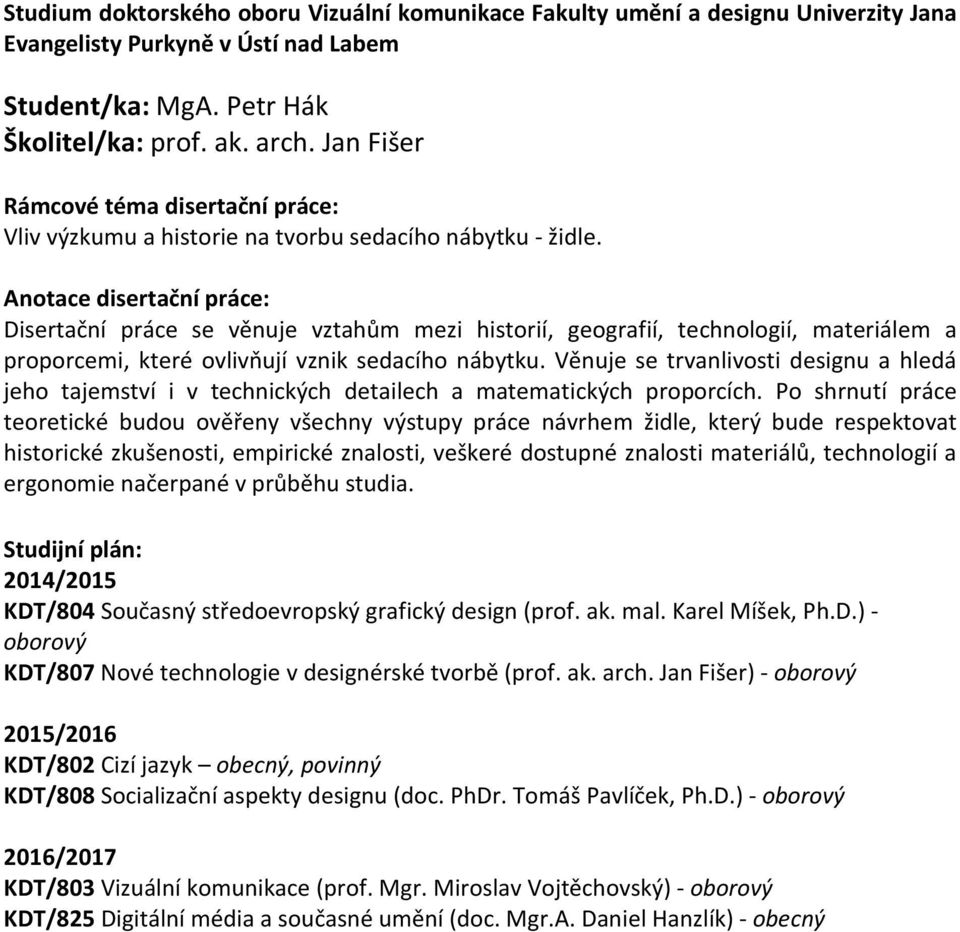 Věnuje se trvanlivosti designu a hledá jeho tajemství i v technických detailech a matematických proporcích.