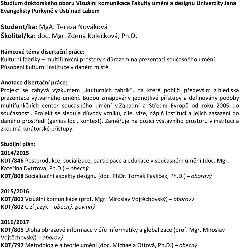 Budou zmapovány jednotlivé přístupy a definovány podoby multifunkčních center současného umění v Západní a Střední Evropě od roku 2005 do současnosti.