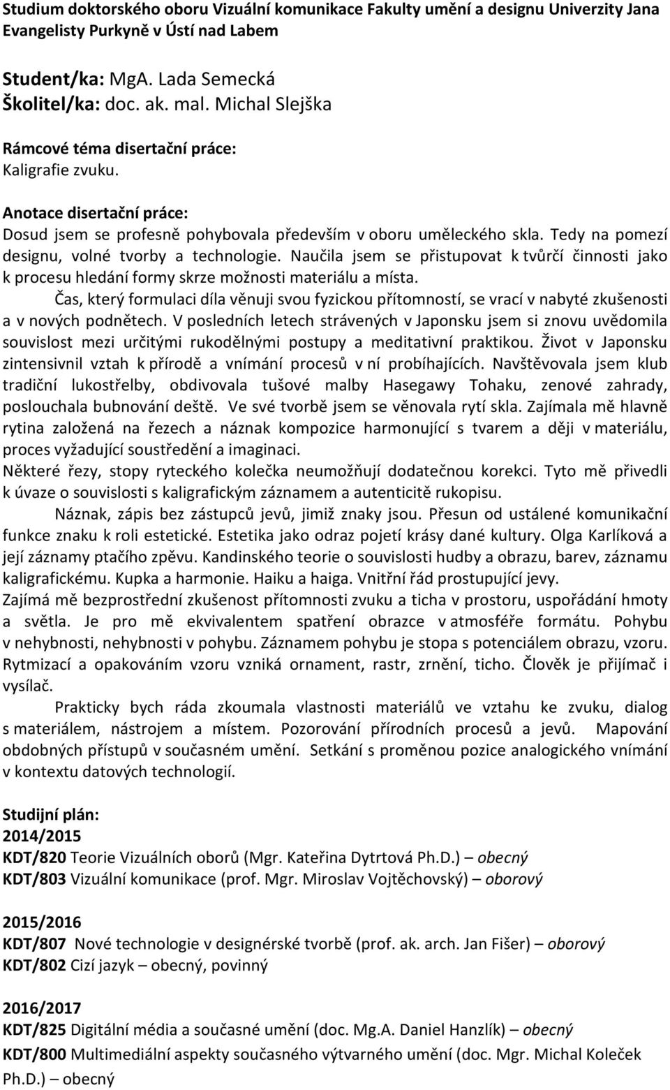 Čas, který formulaci díla věnuji svou fyzickou přítomností, se vrací v nabyté zkušenosti a v nových podnětech.