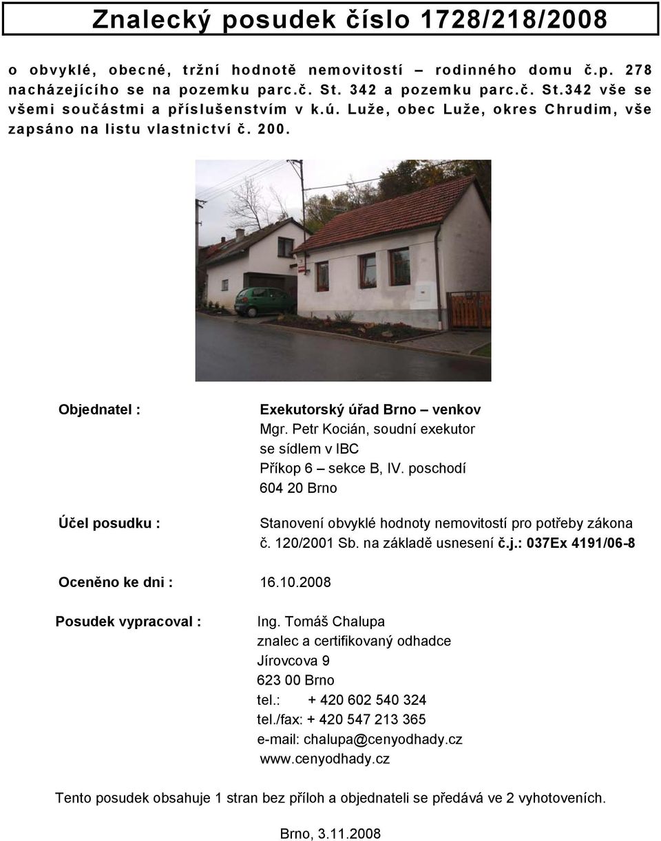 Petr Kocián, soudní exekutor se sídlem v IBC Příkop 6 sekce B, IV. poschodí 604 20 Brno Stanovení obvyklé hodnoty nemovitostí pro potřeby zákona č. 120/2001 Sb. na základě usnesení č.j.