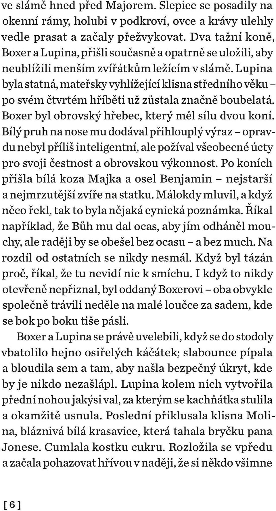 Lupina byla statná, mateřsky vyhlížející klisna středního věku po svém čtvrtém hříběti už zůstala značně boubelatá. Boxer byl obrovský hřebec, který měl sílu dvou koní.