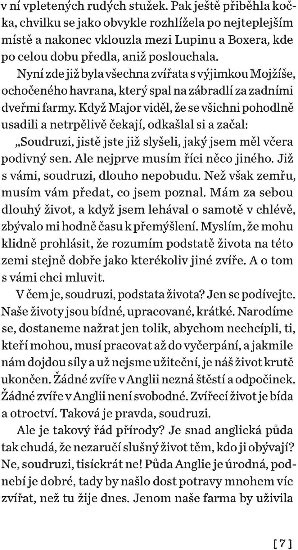 Když Major viděl, že se všichni pohodlně usadili a netrpělivě čekají, odkašlal si a začal: Soudruzi, jistě jste již slyšeli, jaký jsem měl včera podivný sen. Ale nejprve musím říci něco jiného.