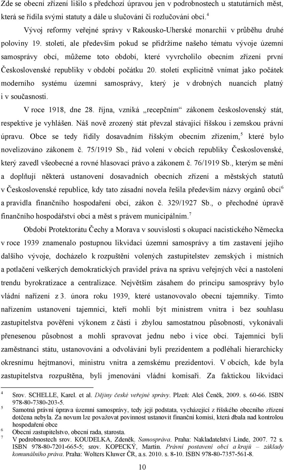 století, ale především pokud se přidrţíme našeho tématu vývoje územní samosprávy obcí, můţeme toto období, které vyvrcholilo obecním zřízení první Československé republiky v období počátku 20.