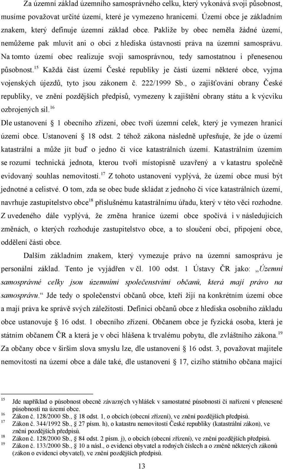 Na tomto území obec realizuje svoji samosprávnou, tedy samostatnou i přenesenou působnost.