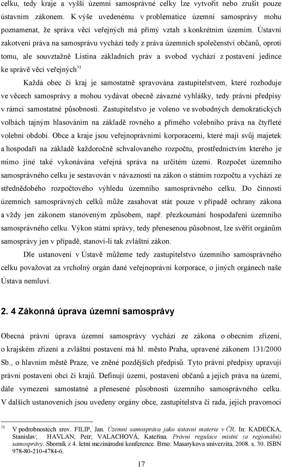 Ústavní zakotvení práva na samosprávu vychází tedy z práva územních společenství občanů, oproti tomu, ale souvztaţně Listina základních práv a svobod vychází z postavení jedince ke správě věcí