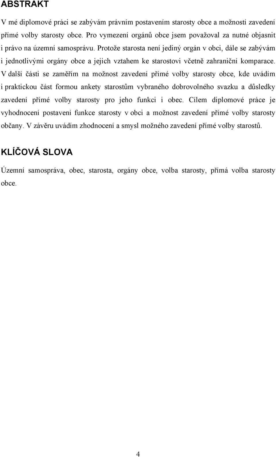 Protoţe starosta není jediný orgán v obci, dále se zabývám i jednotlivými orgány obce a jejich vztahem ke starostovi včetně zahraniční komparace.