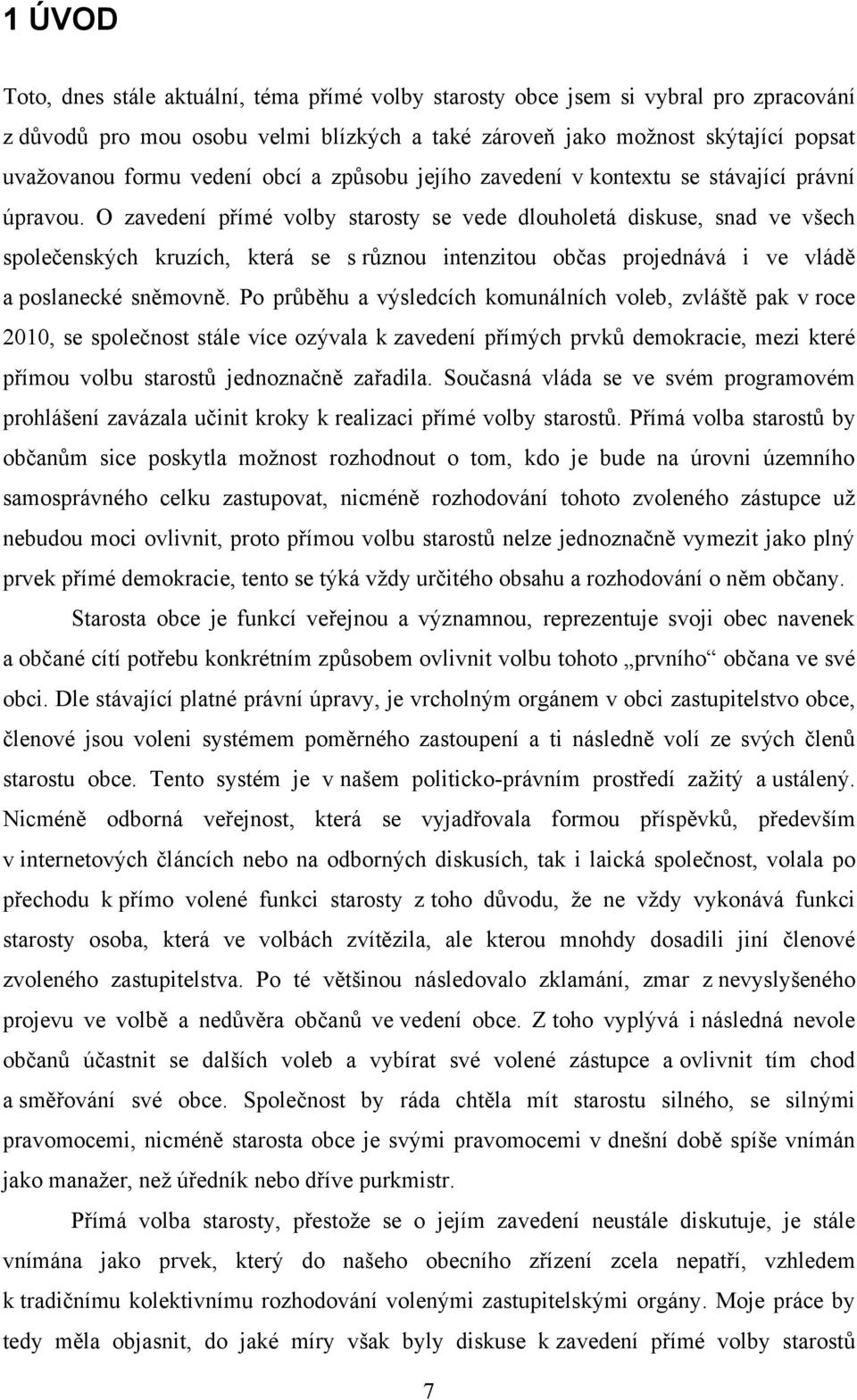 O zavedení přímé volby starosty se vede dlouholetá diskuse, snad ve všech společenských kruzích, která se s různou intenzitou občas projednává i ve vládě a poslanecké sněmovně.