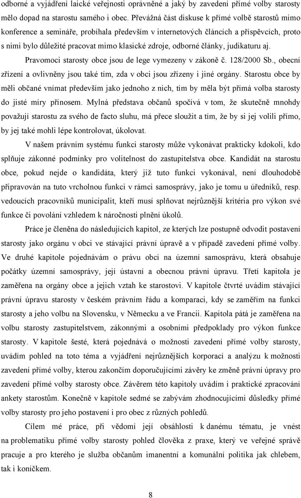 články, judikaturu aj. Pravomoci starosty obce jsou de lege vymezeny v zákoně č. 128/2000 Sb., obecní zřízení a ovlivněny jsou také tím, zda v obci jsou zřízeny i jiné orgány.