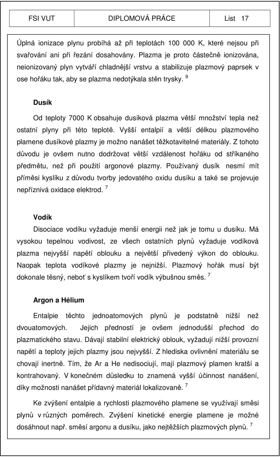 9 Dusík Od teploty 7000 K obsahuje dusíková plazma větší množství tepla než ostatní plyny při této teplotě.