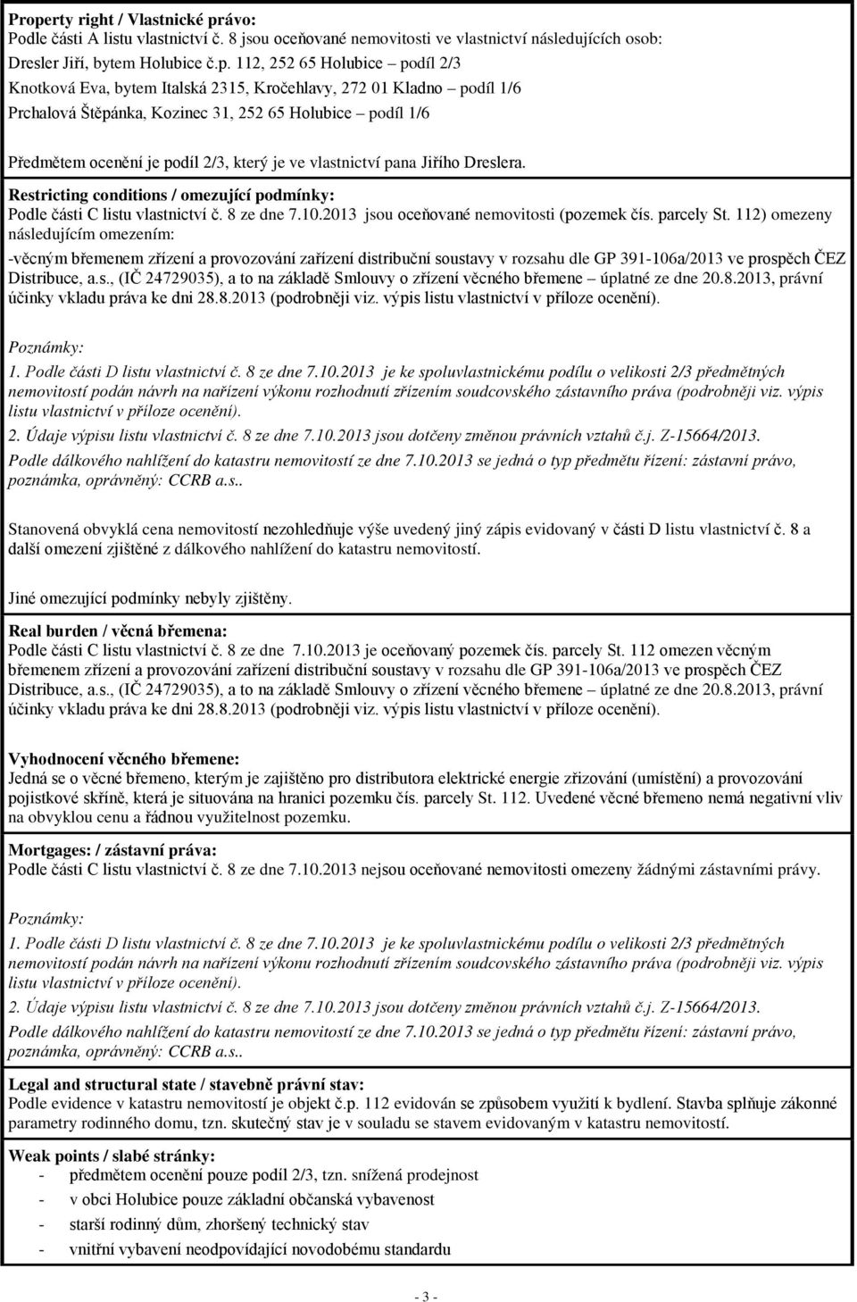 Dreslera. Restricting conditions / omezující podmínky: Podle části C listu vlastnictví č. 8 ze dne 7.10.2013 jsou oceňované nemovitosti (pozemek čís. parcely St.