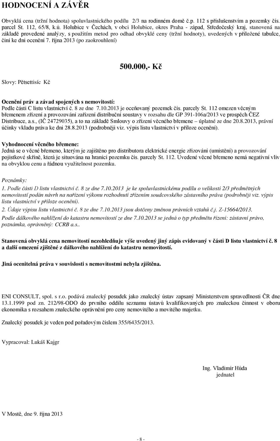 tabulce, činí ke dni ocenění 7. října 2013 (po zaokrouhlení) 500.000,- Kč Slovy: Pětsettisíc Kč Ocenění práv a závad spojených s nemovitostí: Podle části C listu vlastnictví č. 8 ze dne 7.10.