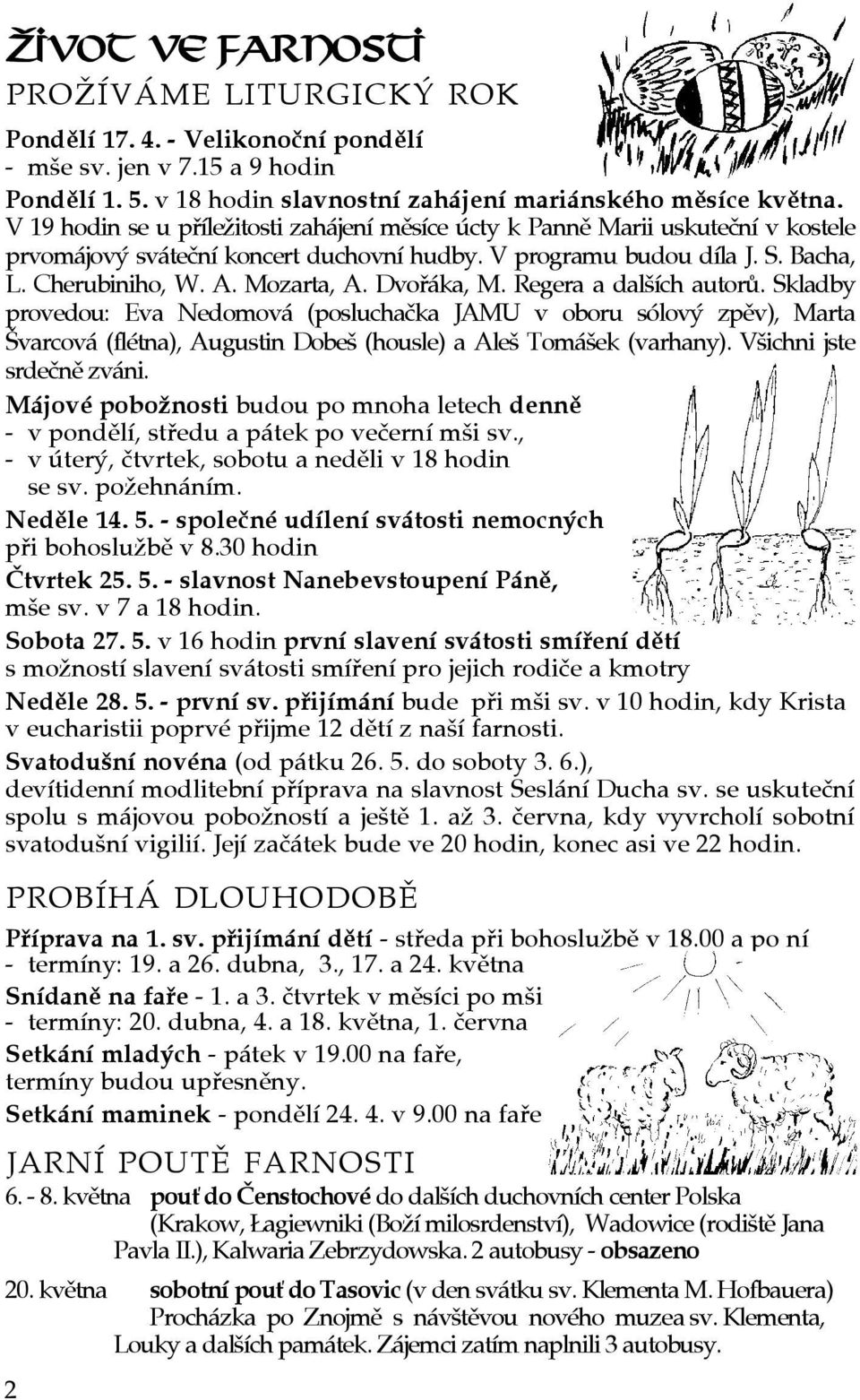 Dvoøáka, M. Regera a dalších autorù. Skladby provedou: Eva Nedomová (posluchaèka JAMU v oboru sólový zpìv), Marta Švarcová (flétna), Augustin Dobeš (housle) a Aleš Tomášek (varhany).