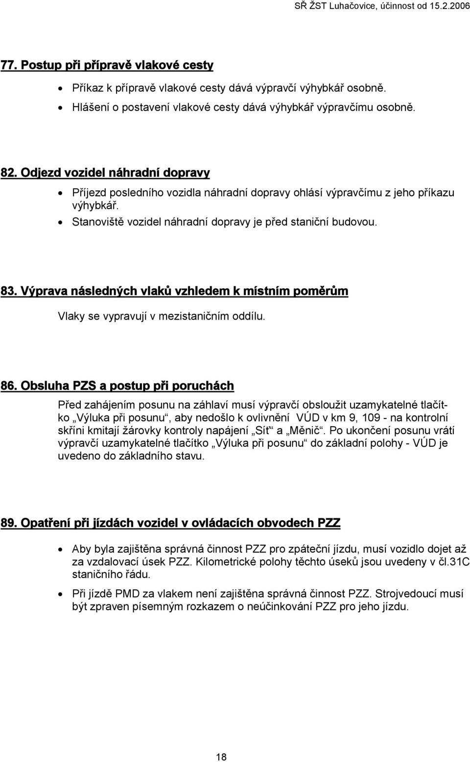 Výprava následných vlaků vzhledem k místním poměrům Vlaky se vypravují v mezistaničním oddílu. 86.