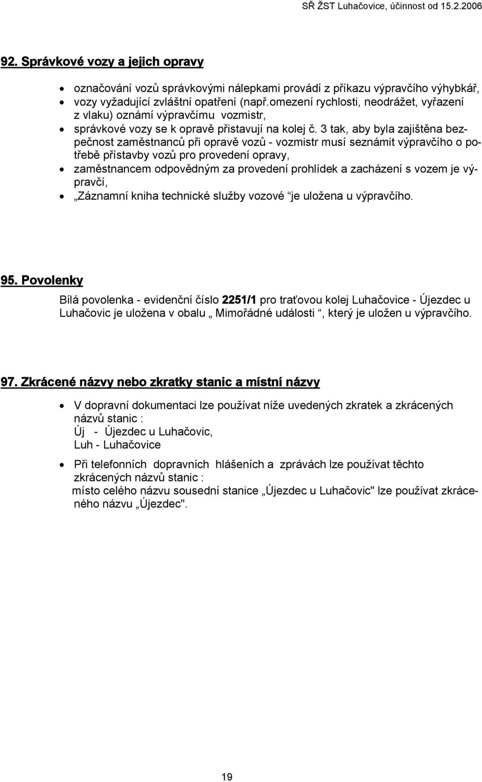 3 tak, aby byla zajištěna bezpečnost zaměstnanců při opravě vozů - vozmistr musí seznámit výpravčího o potřebě přístavby vozů pro provedení opravy, zaměstnancem odpovědným za provedení prohlídek a