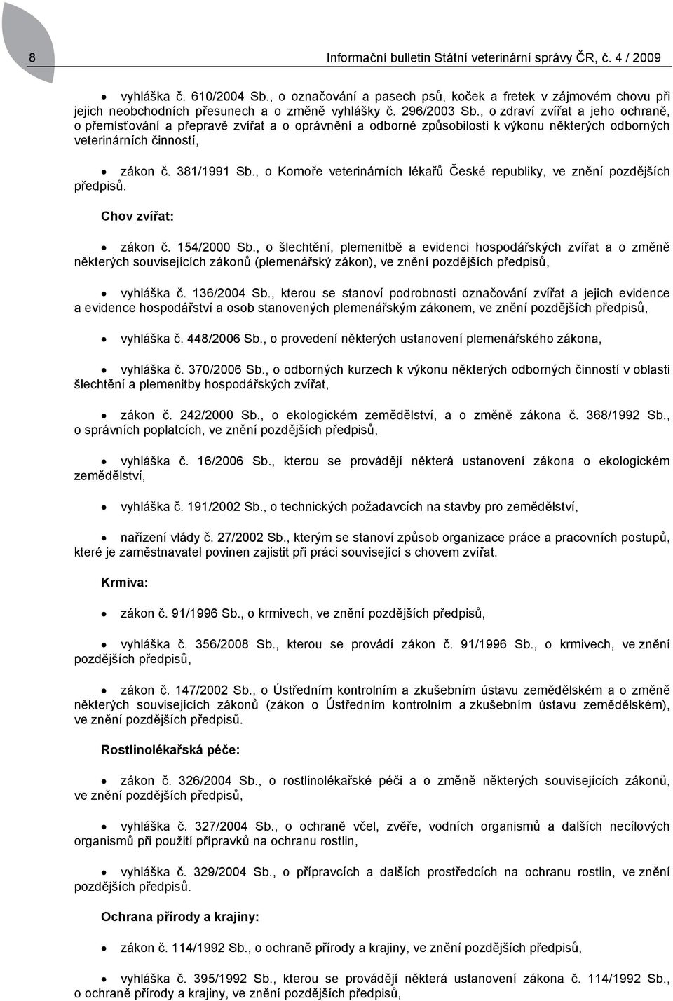 , o zdraví zvířat a jeho ochraně, o přemísťování a přepravě zvířat a o oprávnění a odborné způsobilosti k výkonu některých odborných veterinárních činností, zákon č. 381/1991 Sb.