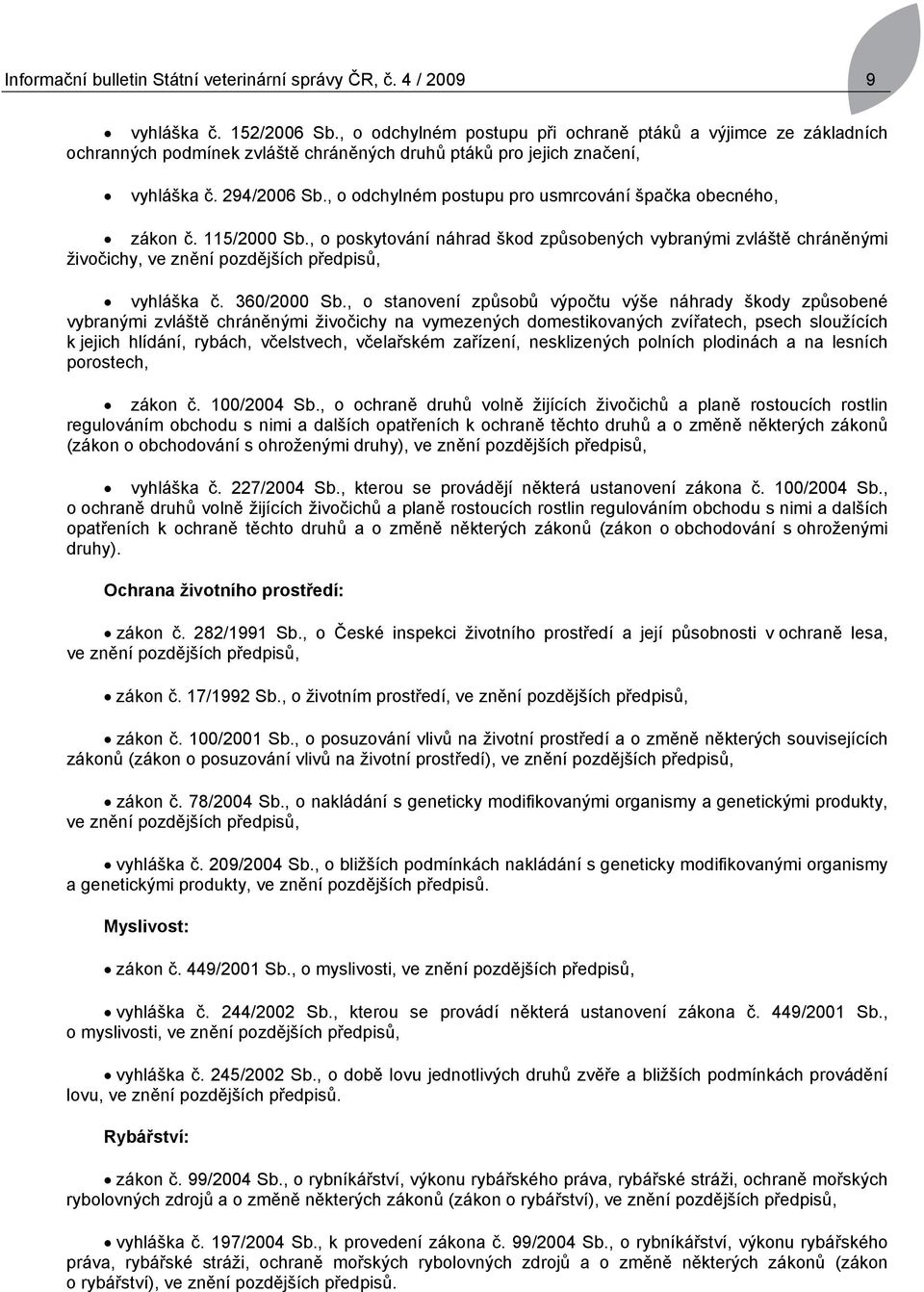 , o odchylném postupu pro usmrcování špačka obecného, zákon č. 115/2000 Sb., o poskytování náhrad škod způsobených vybranými zvláště chráněnými živočichy, ve znění pozdějších předpisů, vyhláška č.