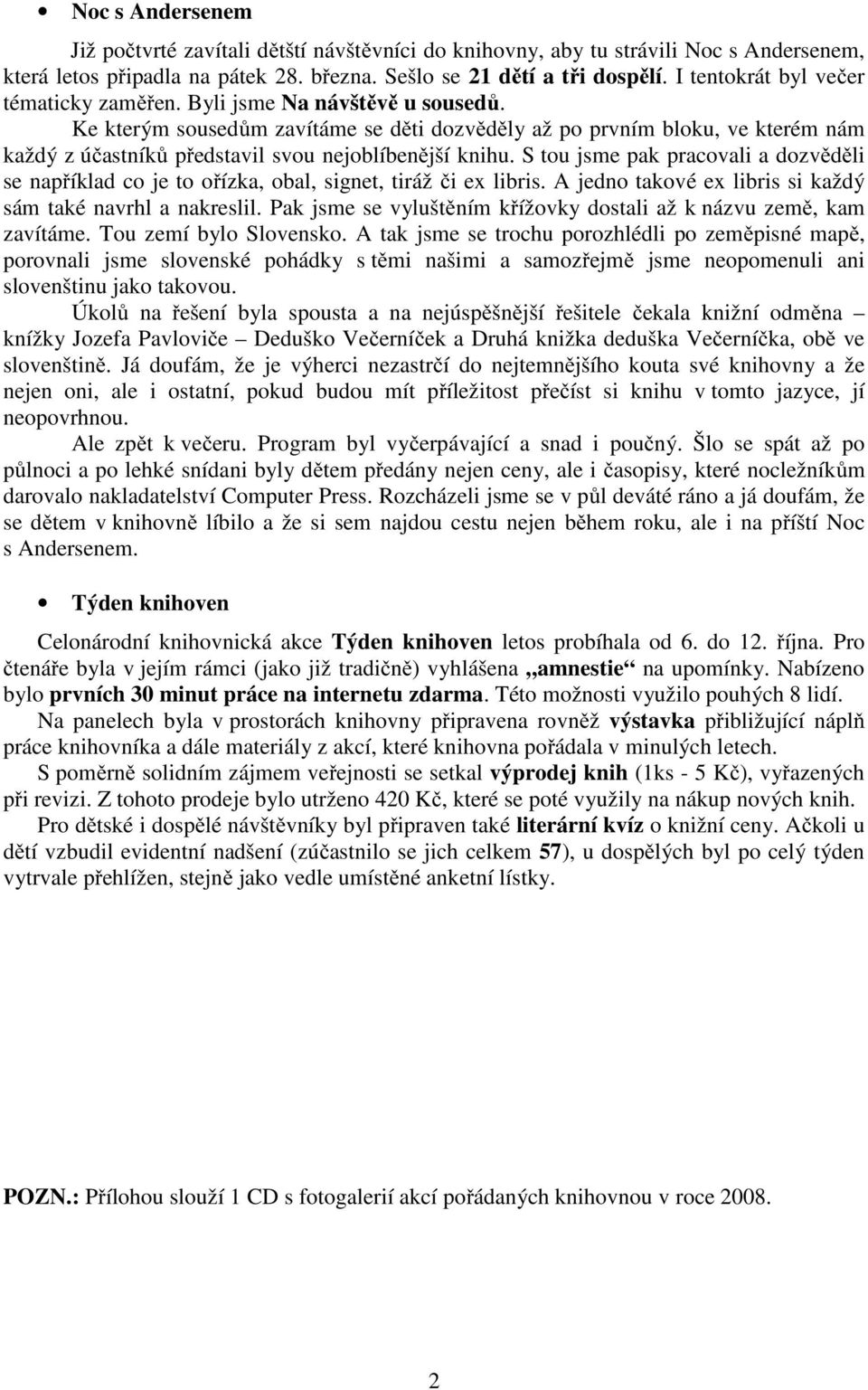 Ke kterým sousedům zavítáme se děti dozvěděly až po prvním bloku, ve kterém nám každý z účastníků představil svou nejoblíbenější knihu.