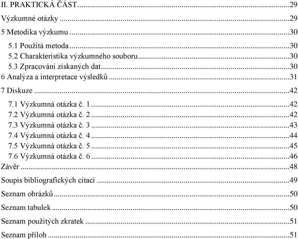 2... 42 7.3 Výzkumná otázka č. 3... 43 7.4 Výzkumná otázka č. 4... 44 7.5 Výzkumná otázka č. 5... 45 7.6 Výzkumná otázka č. 6... 46 Závěr.