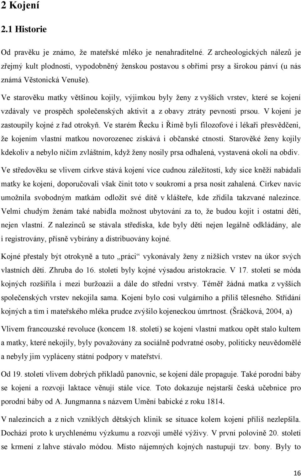 Ve starověku matky většinou kojily, výjimkou byly ženy z vyšších vrstev, které se kojení vzdávaly ve prospěch společenských aktivit a z obavy ztráty pevnosti prsou.