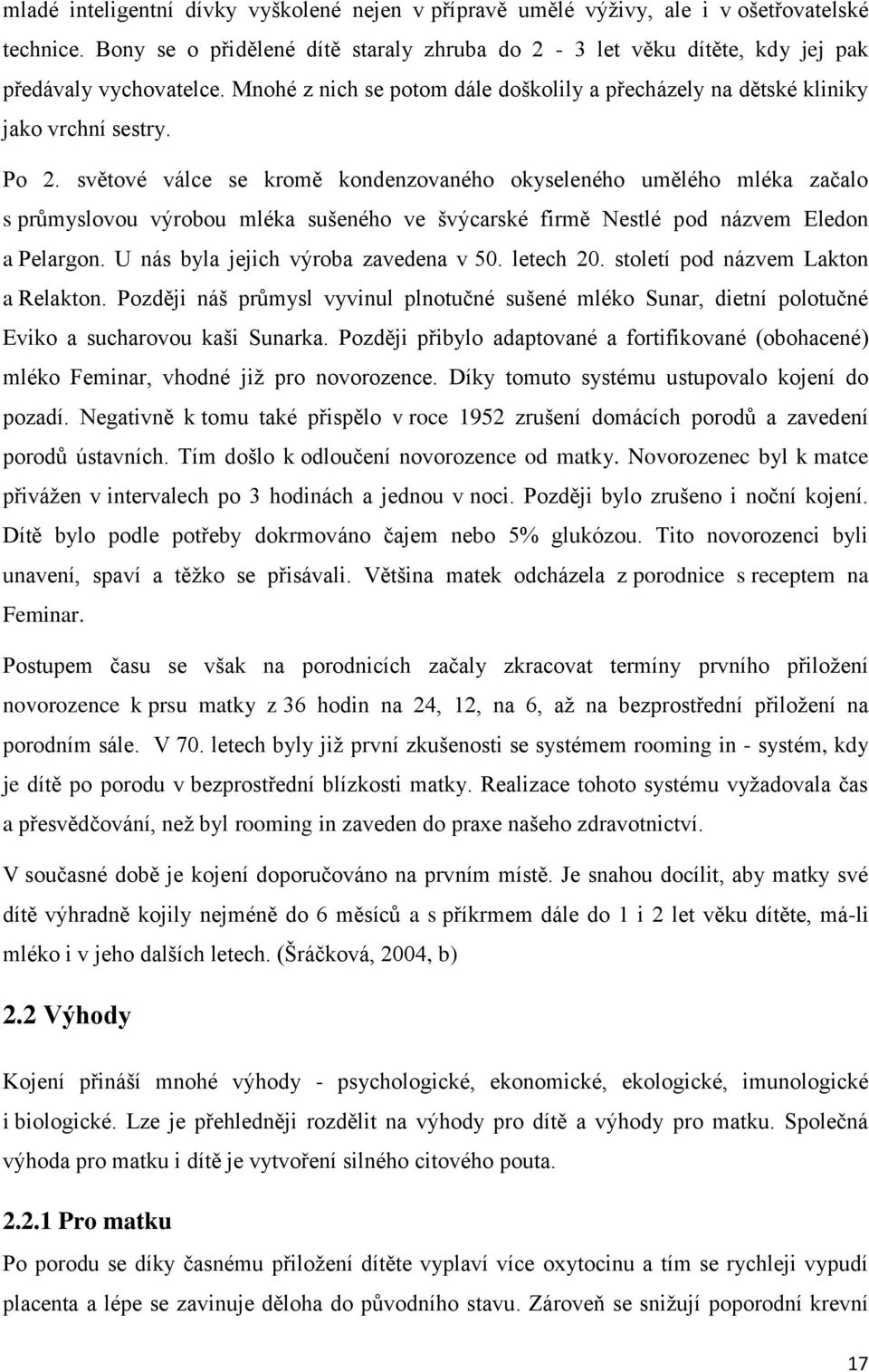 světové válce se kromě kondenzovaného okyseleného umělého mléka začalo s průmyslovou výrobou mléka sušeného ve švýcarské firmě Nestlé pod názvem Eledon a Pelargon.