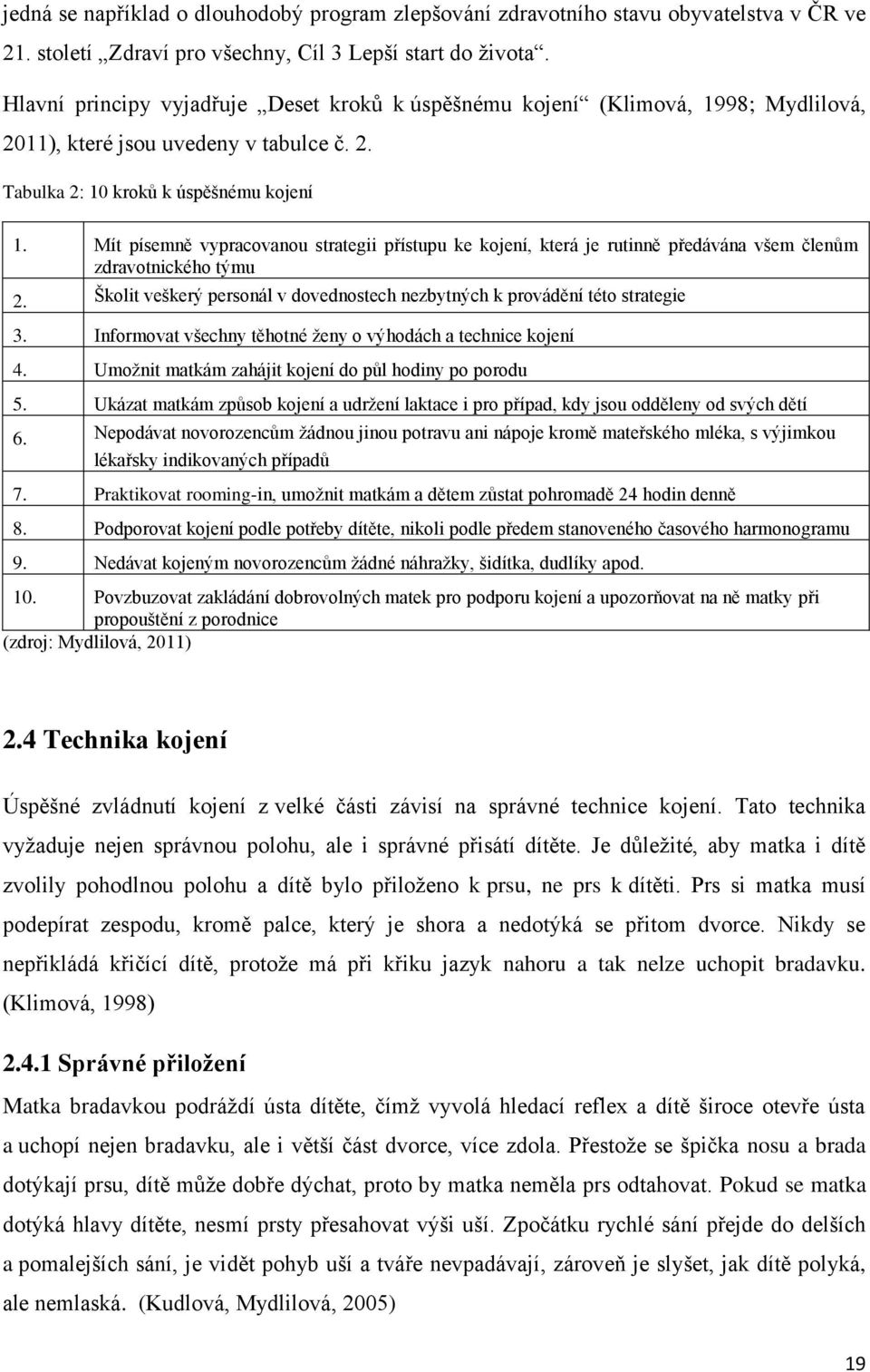 Mít písemně vypracovanou strategii přístupu ke kojení, která je rutinně předávána všem členům zdravotnického týmu 2. Školit veškerý personál v dovednostech nezbytných k provádění této strategie 3.