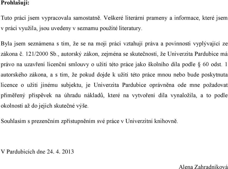 , autorský zákon, zejména se skutečností, že Univerzita Pardubice má právo na uzavření licenční smlouvy o užití této práce jako školního díla podle 60 odst.