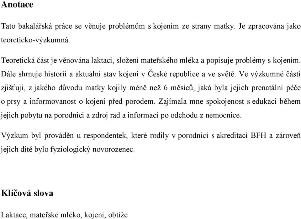 Ve výzkumné části zjišťuji, z jakého důvodu matky kojily méně než 6 měsíců, jaká byla jejich prenatální péče o prsy a informovanost o kojení před porodem.