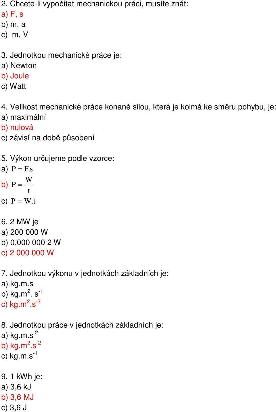 Výkon určujeme podle vzorce: a) P= F. s W b) P= t c) P= W. t 6. MW je a) 00 000 W b) 0,000 000 W c) 000 000 W 7.