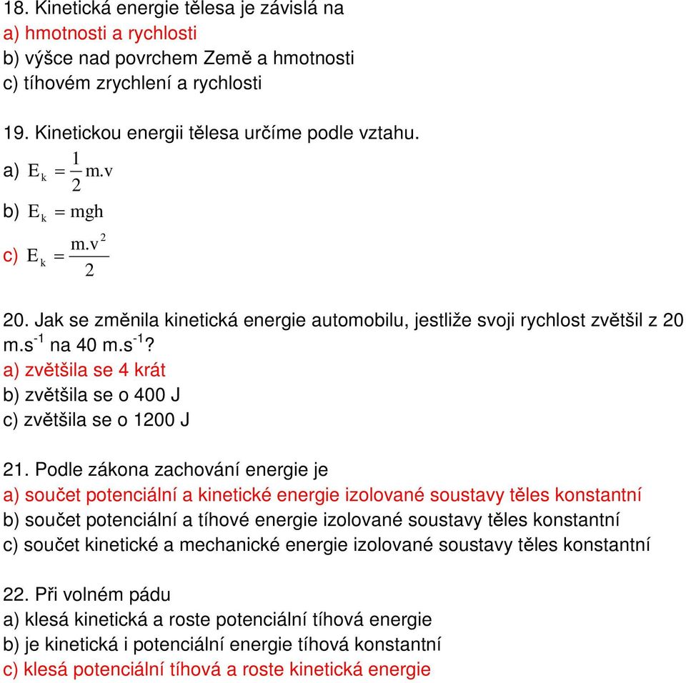 na 40 m.s -1? a) zvětšila se 4 krát b) zvětšila se o 400 J c) zvětšila se o 100 J 1.