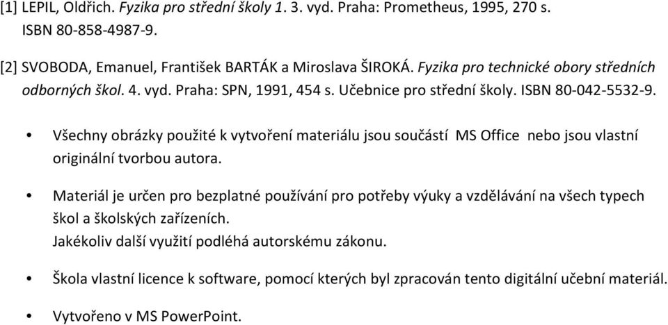 Všechny obrázky použité k vytvoření materiálu jsou součástí MS Office nebo jsou vlastní originální tvorbou autora.