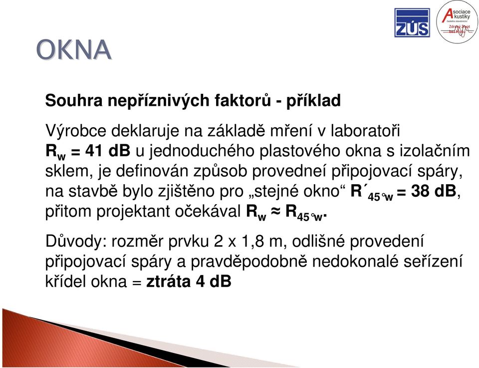 bylo zjištěno pro stejné okno R 45 w = 38 db, přitom projektant očekával R w R 45 w.