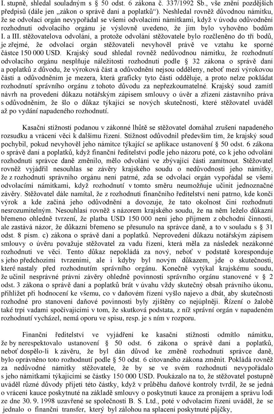 I. a III. stěžovatelova odvolání, a protože odvolání stěžovatele bylo rozčleněno do tří bodů, je zřejmé, že odvolací orgán stěžovateli nevyhověl právě ve vztahu ke sporné částce 150 000 USD.